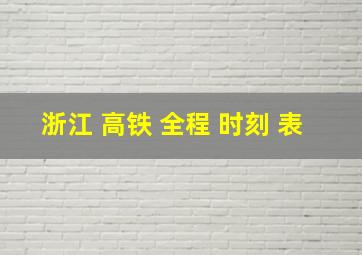 浙江 高铁 全程 时刻 表